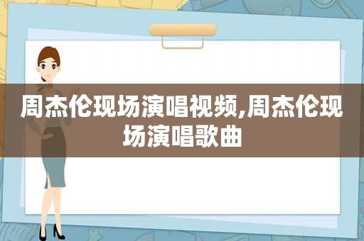 周杰伦现场演唱视频,周杰伦现场演唱歌曲