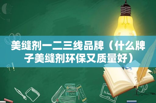 美缝剂一二三线品牌（什么牌子美缝剂环保又质量好）