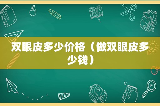 双眼皮多少价格（做双眼皮多少钱）