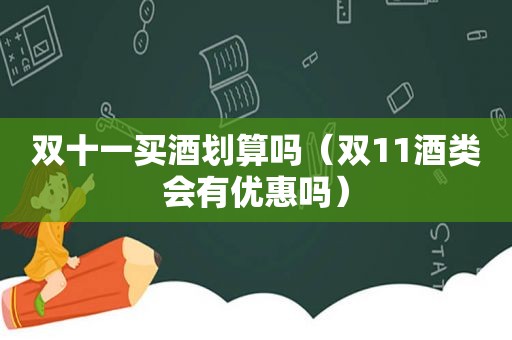 双十一买酒划算吗（双11酒类会有优惠吗）
