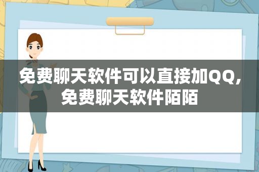 免费聊天软件可以直接加QQ,免费聊天软件陌陌