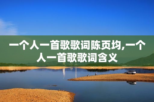 一个人一首歌歌词陈页均,一个人一首歌歌词含义