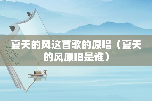 夏天的风这首歌的原唱（夏天的风原唱是谁）