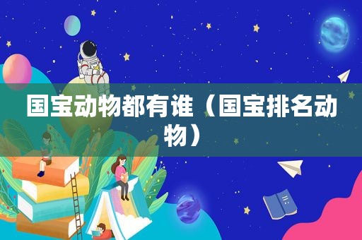 国宝动物都有谁（国宝排名动物）