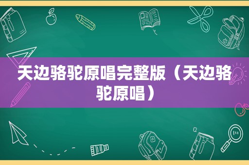 天边骆驼原唱完整版（天边骆驼原唱）