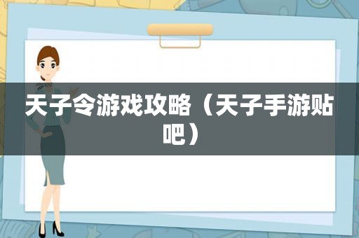 天子令游戏攻略（天子手游贴吧）