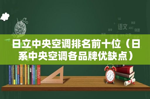 日立中央空调排名前十位（日系中央空调各品牌优缺点）