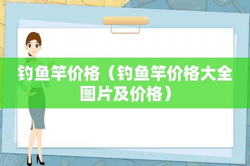 钓鱼竿价格（钓鱼竿价格大全图片及价格）