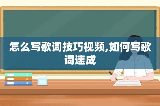 怎么写歌词技巧视频,如何写歌词速成