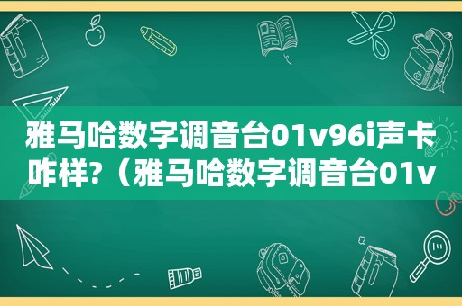 雅马哈数字调音台01v96i声卡咋样?（雅马哈数字调音台01v96i在录音棚的使用）