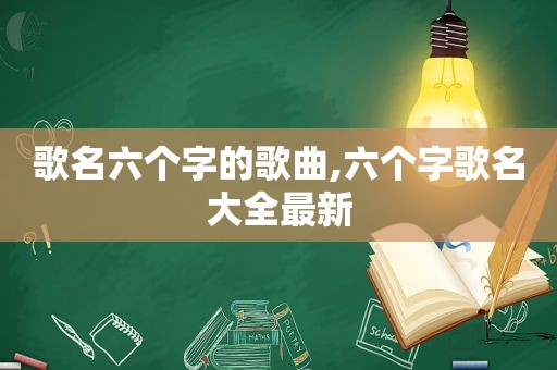歌名六个字的歌曲,六个字歌名大全最新