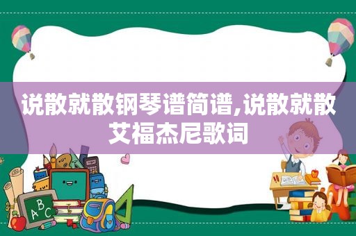 说散就散钢琴谱简谱,说散就散艾福杰尼歌词
