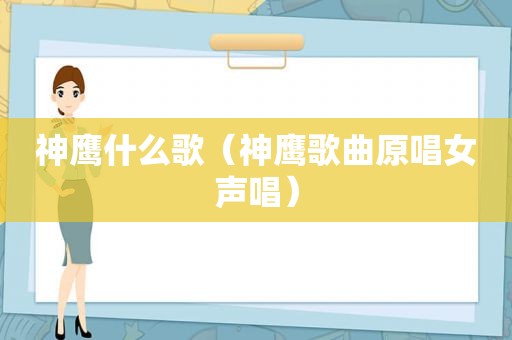 神鹰什么歌（神鹰歌曲原唱女声唱）