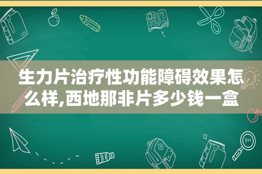 生力片治疗性功能障碍效果怎么样,西地那非片多少钱一盒