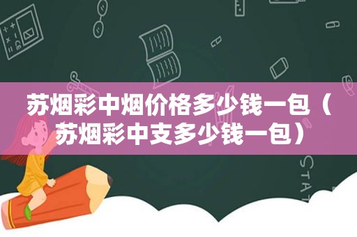 苏烟彩中烟价格多少钱一包（苏烟彩中支多少钱一包）