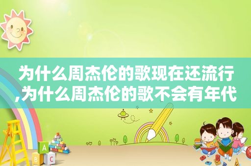 为什么周杰伦的歌现在还流行,为什么周杰伦的歌不会有年代感呢