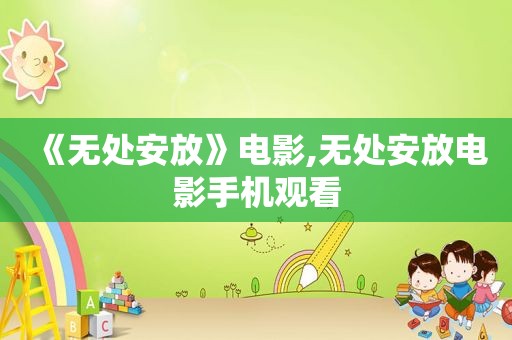 《无处安放》电影,无处安放电影手机观看