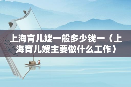 上海育儿嫂一般多少钱一（上海育儿嫂主要做什么工作）