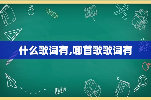 什么歌词有,哪首歌歌词有