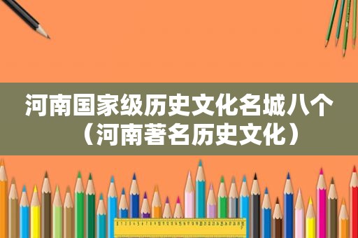 河南国家级历史文化名城八个（河南著名历史文化）