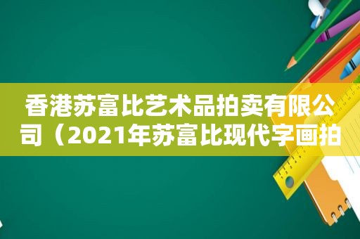 香港苏富比艺术品拍卖有限公司（2021年苏富比现代字画拍卖）