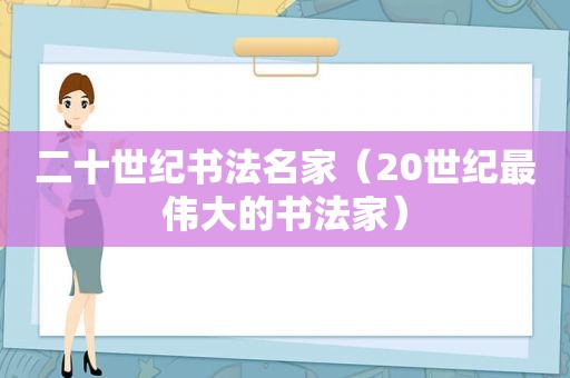 二十世纪书法名家（20世纪最伟大的书法家）