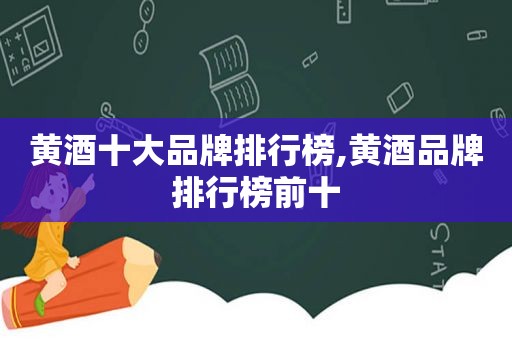 黄酒十大品牌排行榜,黄酒品牌排行榜前十
