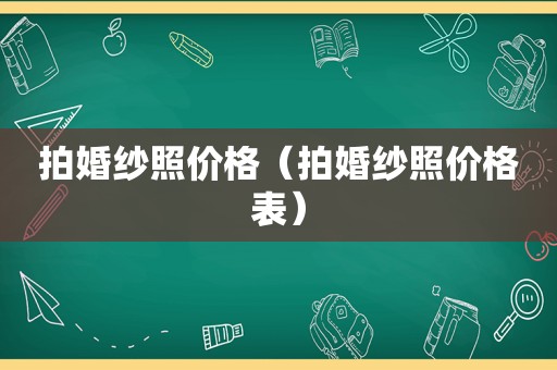 拍婚纱照价格（拍婚纱照价格表）