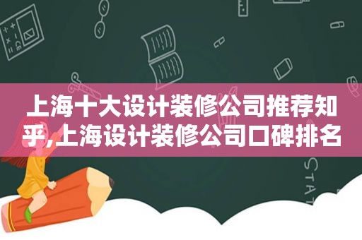 上海十大设计装修公司推荐知乎,上海设计装修公司口碑排名