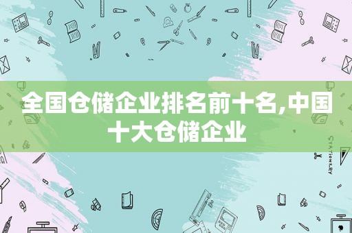 全国仓储企业排名前十名,中国十大仓储企业