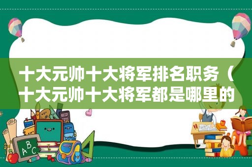 十大元帅十大将军排名职务（十大元帅十大将军都是哪里的代表）