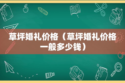 草坪婚礼价格（草坪婚礼价格一般多少钱）