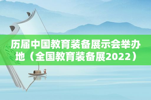 历届中国教育装备展示会举办地（全国教育装备展2022）