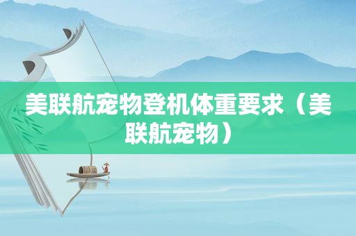 美联航宠物登机体重要求（美联航宠物）