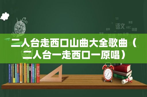 二人台走西口山曲大全歌曲（二人台一走西口一原唱）