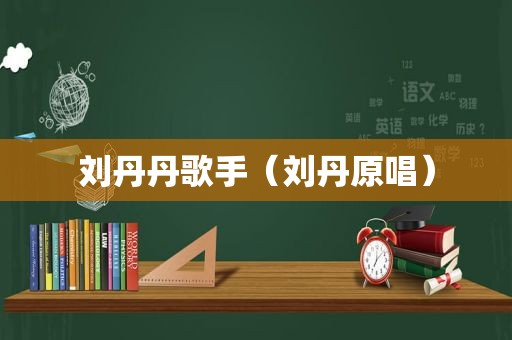 刘丹丹歌手（刘丹原唱）