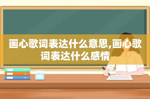 画心歌词表达什么意思,画心歌词表达什么感情