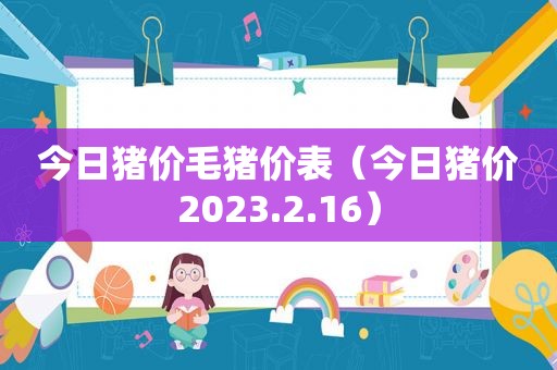 今日猪价毛猪价表（今日猪价2023.2.16）