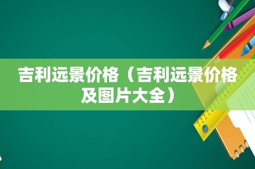 吉利远景价格（吉利远景价格及图片大全）