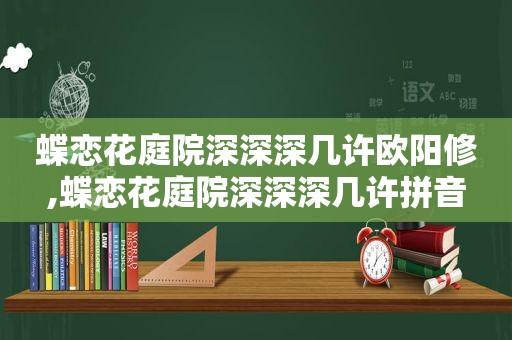 蝶恋花庭院深深深几许欧阳修,蝶恋花庭院深深深几许拼音