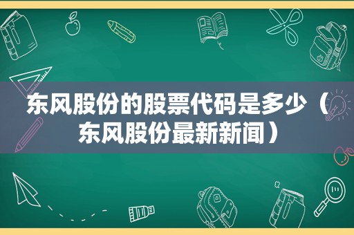 东风股份的股票代码是多少（东风股份最新新闻）