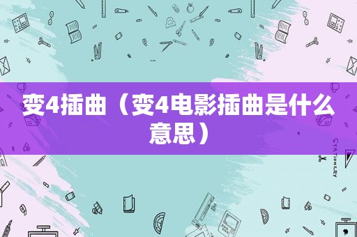 变4插曲（变4电影插曲是什么意思）