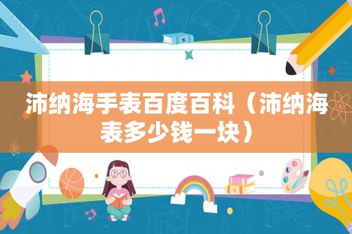 沛纳海手表百度百科（沛纳海表多少钱一块）