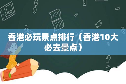 香港必玩景点排行（香港10大必去景点）