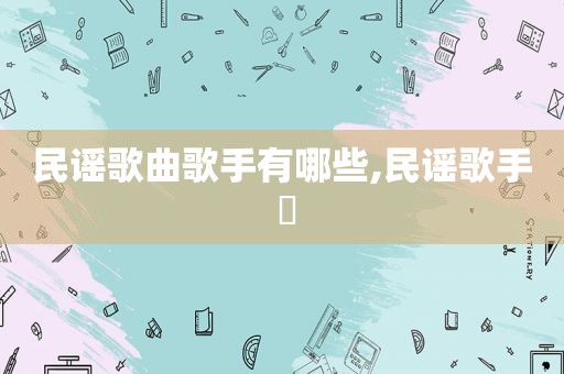 民谣歌曲歌手有哪些,民谣歌手 辻
