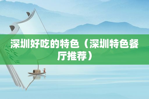 深圳好吃的特色（深圳特色餐厅推荐）