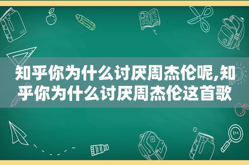 知乎你为什么讨厌周杰伦呢,知乎你为什么讨厌周杰伦这首歌