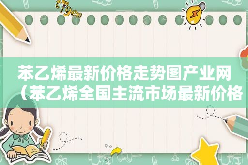 苯乙烯最新价格走势图产业网（苯乙烯全国主流市场最新价格）