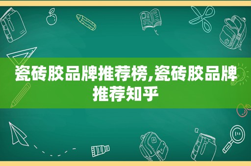 瓷砖胶品牌推荐榜,瓷砖胶品牌推荐知乎
