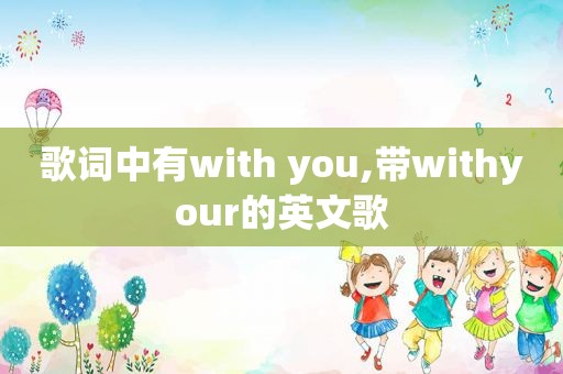 歌词中有with you,带withyour的英文歌